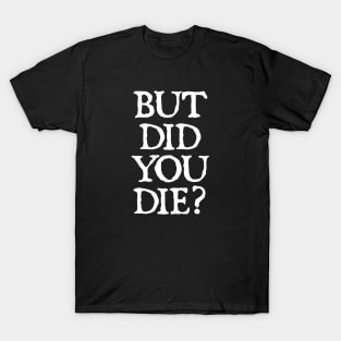 But Did You Die Funny Gym Workout T-Shirt